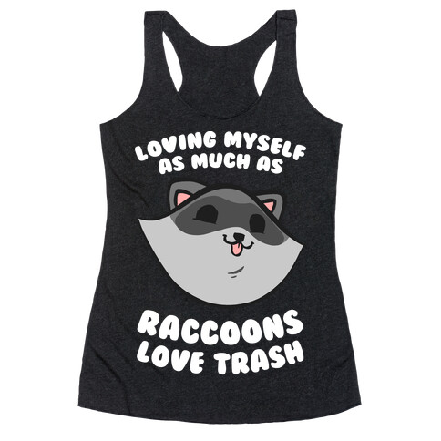 Loving Myself As Much As Raccoons Love Trash Racerback Tank Top