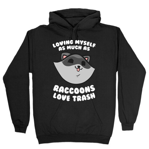 Loving Myself As Much As Raccoons Love Trash Hooded Sweatshirt