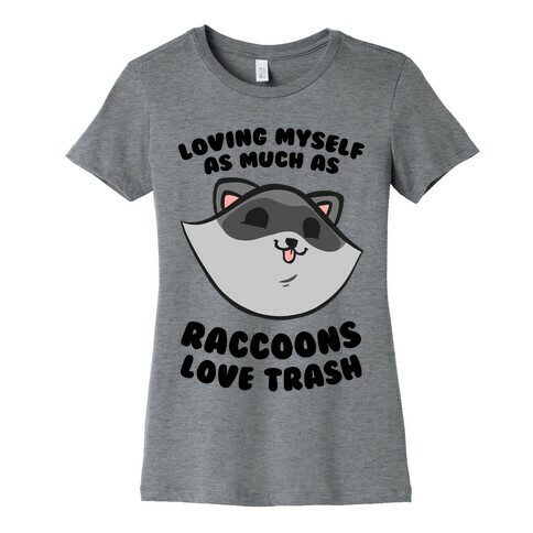 Loving Myself As Much As Raccoons Love Trash Womens T-Shirt