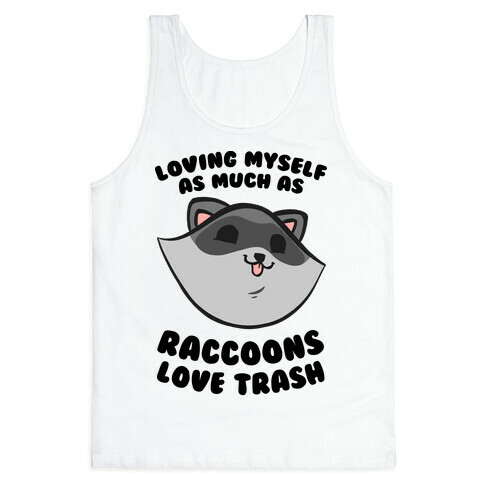 Loving Myself As Much As Raccoons Love Trash Tank Top