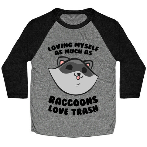 Loving Myself As Much As Raccoons Love Trash Baseball Tee