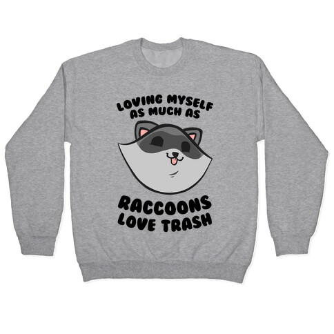 Loving Myself As Much As Raccoons Love Trash Pullover