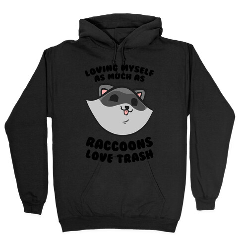 Loving Myself As Much As Raccoons Love Trash Hooded Sweatshirt