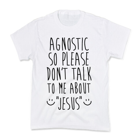 Agnostic so Please Don't Talk to Me About Jesus Kids T-Shirt