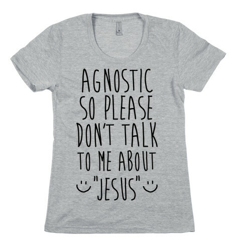Agnostic so Please Don't Talk to Me About Jesus Womens T-Shirt