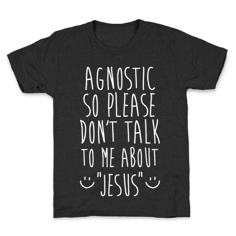 Agnostic so Please Don't Talk to Me About Jesus Kids T-Shirt