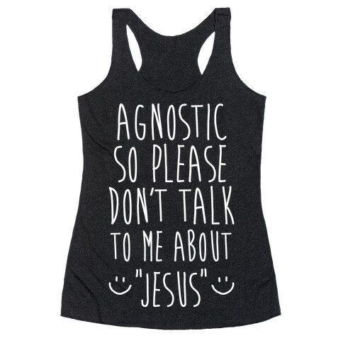 Agnostic so Please Don't Talk to Me About Jesus Racerback Tank Top