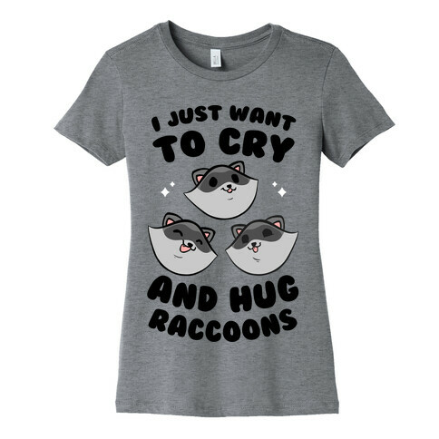 I Just Want To Cry And Hug Raccoons Womens T-Shirt