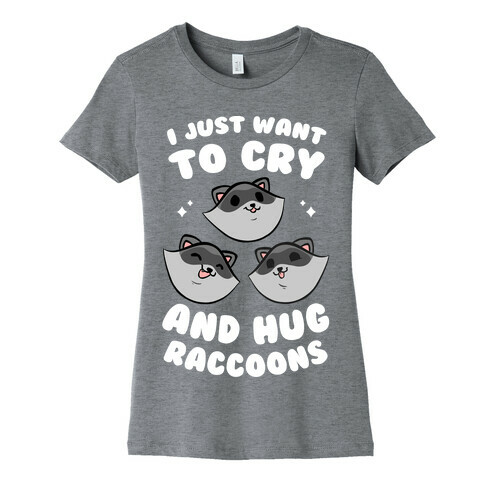 I Just Want To Cry And Hug Raccoons Womens T-Shirt