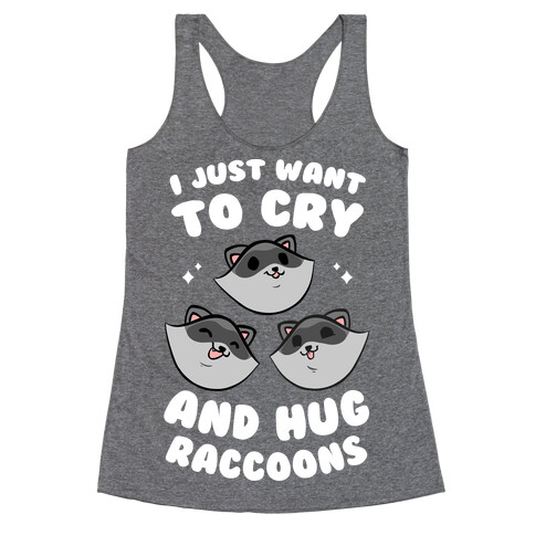 I Just Want To Cry And Hug Raccoons Racerback Tank Top