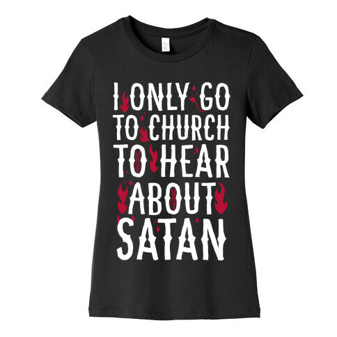 I Only Go To Church to Hear About Satan Womens T-Shirt