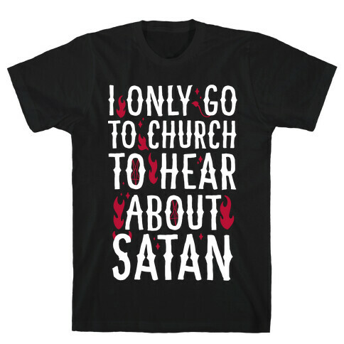 I Only Go To Church to Hear About Satan T-Shirt