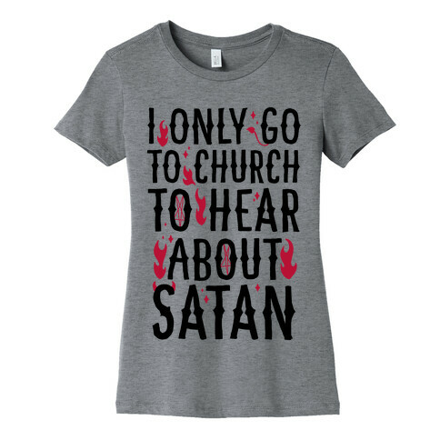 I Only Go To Church to Hear About Satan Womens T-Shirt