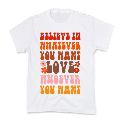 Believe in Whatever You Want Love Whoever You Want Kids T-Shirt