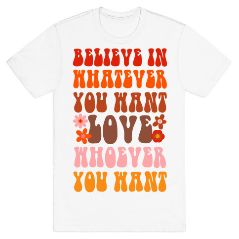 Believe in Whatever You Want Love Whoever You Want T-Shirt