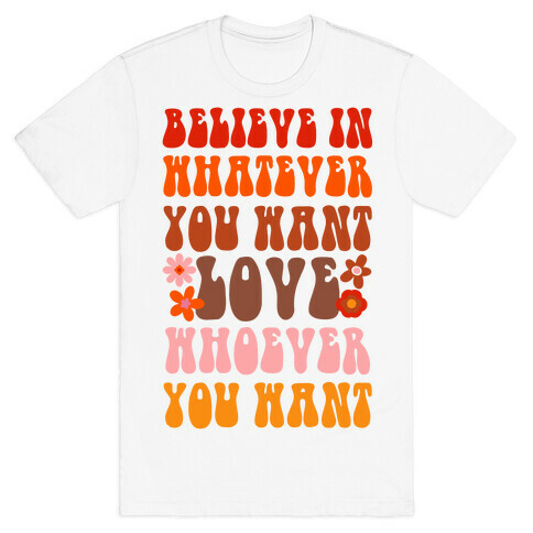 Believe in Whatever You Want Love Whoever You Want T-Shirt