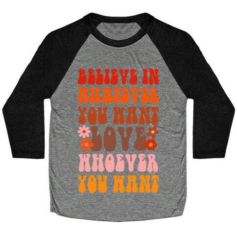 Believe in Whatever You Want Love Whoever You Want Baseball Tee