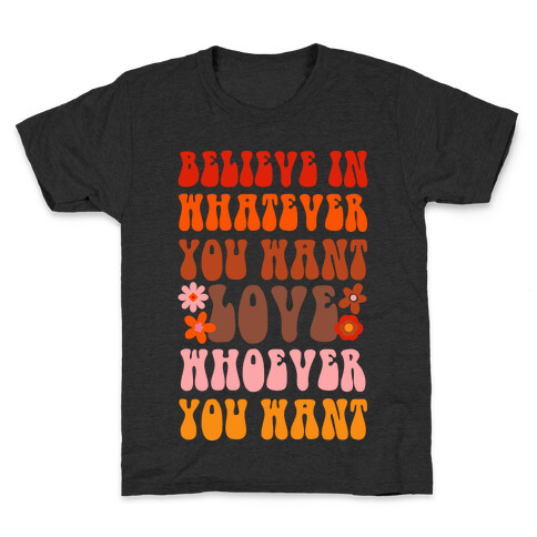 Believe in Whatever You Want Love Whoever You Want Kids T-Shirt