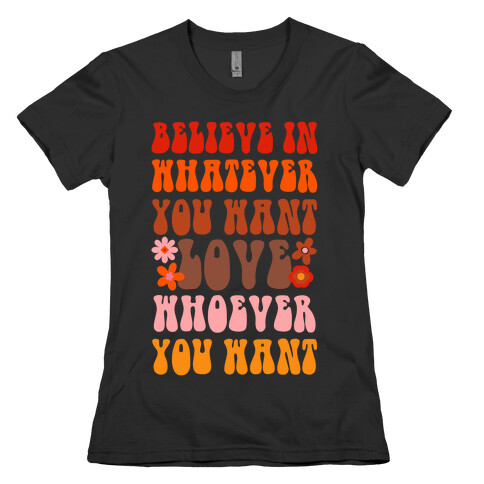 Believe in Whatever You Want Love Whoever You Want Womens T-Shirt