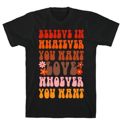 Believe in Whatever You Want Love Whoever You Want T-Shirt