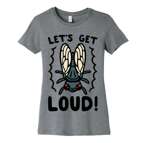 Let's Get Loud Cicada Parody Womens T-Shirt