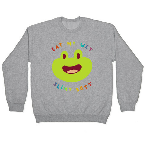 Eat My Wet Slimy Butt Frog Pullover