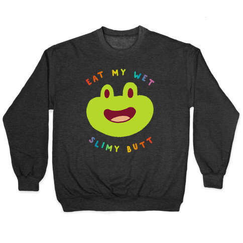 Eat My Wet Slimy Butt Frog Pullover