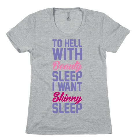 To Hell With Beauty Sleep I Want Skinny Sleep Womens T-Shirt