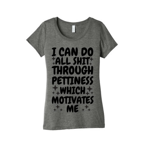 I Can Do All Shit Through Pettiness Womens T-Shirt