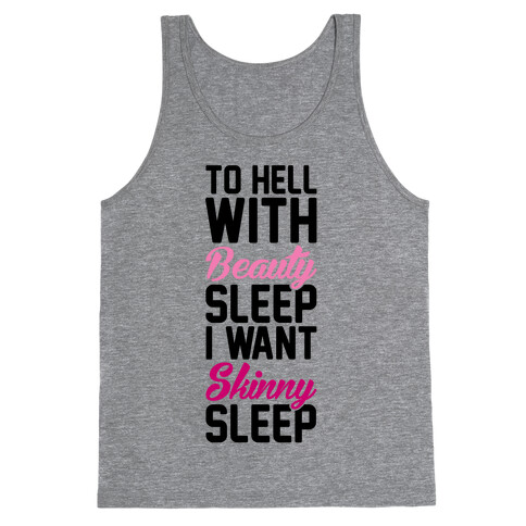 To Hell With Beauty Sleep I Want Skinny Sleep Tank Top