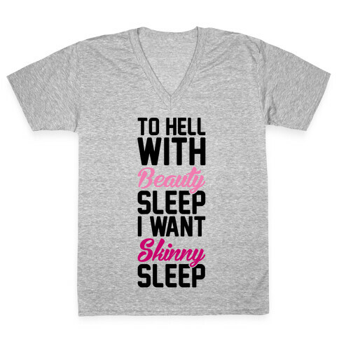 To Hell With Beauty Sleep I Want Skinny Sleep V-Neck Tee Shirt