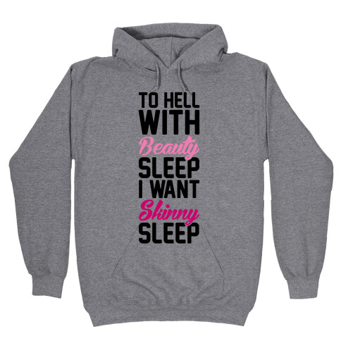 To Hell With Beauty Sleep I Want Skinny Sleep Hooded Sweatshirt