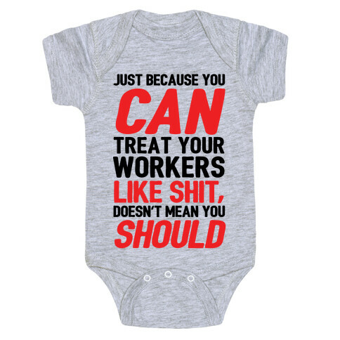 Just Because You CAN Treat Your Workers Like Shit, Doesn't Mean You SHOULD Baby One-Piece