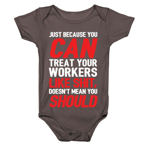 Just Because You CAN Treat Your Workers Like Shit, Doesn't Mean You SHOULD Baby One-Piece