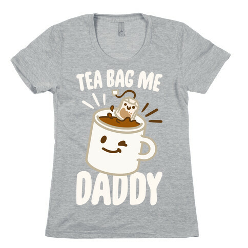Tea Bag Me Daddy White Print Womens T-Shirt