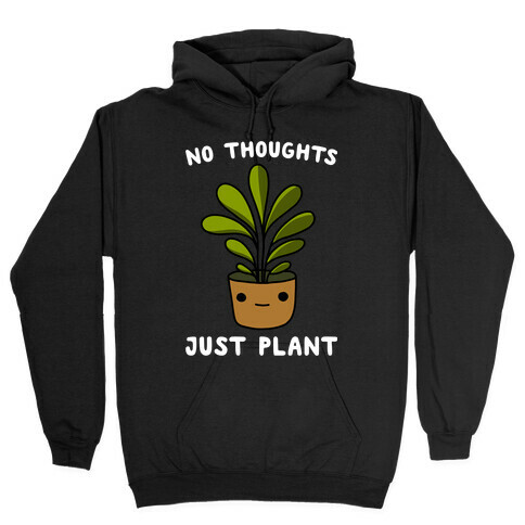 No Thoughts, Just Plant Hooded Sweatshirt