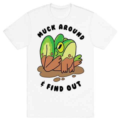 Muck Around & Find Out T-Shirt