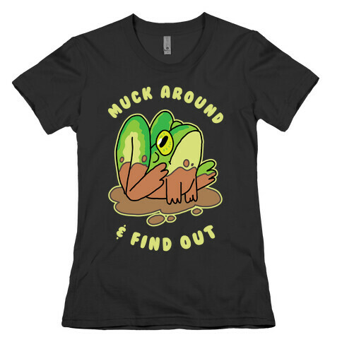 Muck Around & Find Out Womens T-Shirt