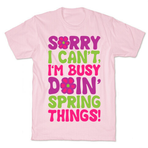 Sorry I Cant't I'm Busy Doin' Spring Things T-Shirt