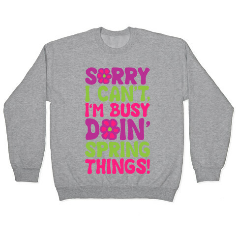 Sorry I Cant't I'm Busy Doin' Spring Things Pullover