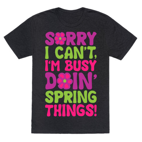 Sorry I Cant't I'm Busy Doin' Spring Things White Print T-Shirt