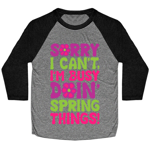 Sorry I Cant't I'm Busy Doin' Spring Things White Print Baseball Tee