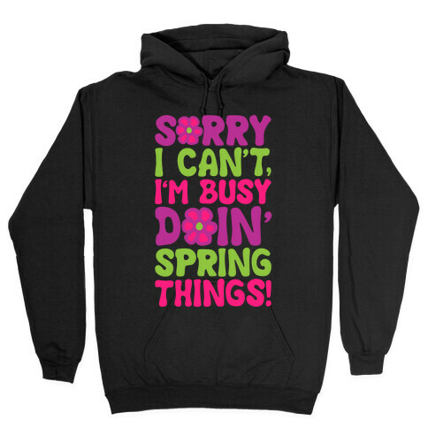 Sorry I Cant't I'm Busy Doin' Spring Things White Print Hooded Sweatshirt
