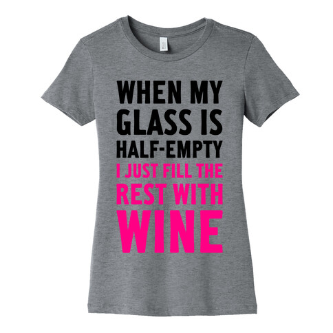 When My Glass Is Half Empty Womens T-Shirt