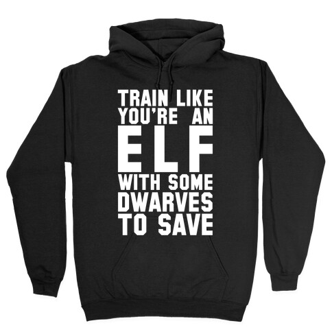 Train Like Your An Elf With Some Dwarves To Save Hooded Sweatshirt