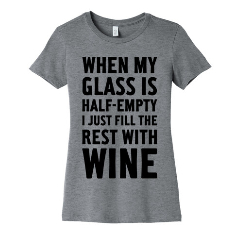 When My Glass Is Half Empty Womens T-Shirt