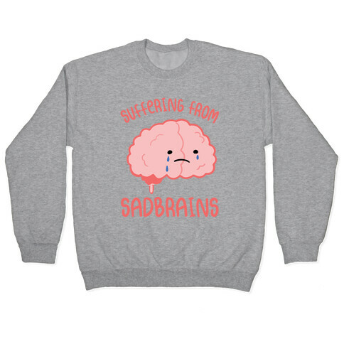 Suffering From Sadbrains Pullover