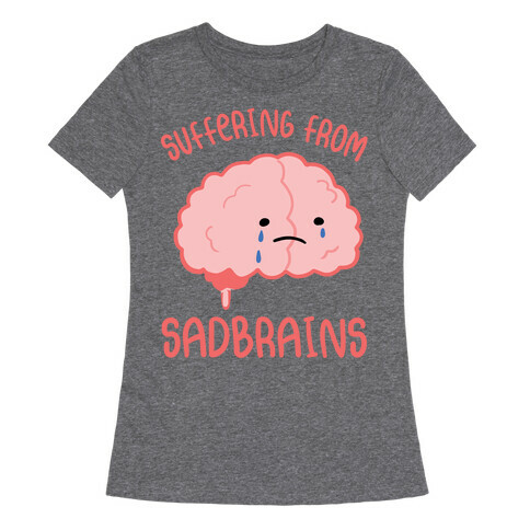 Suffering From Sadbrains Womens T-Shirt