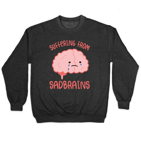 Suffering From Sadbrains Pullover