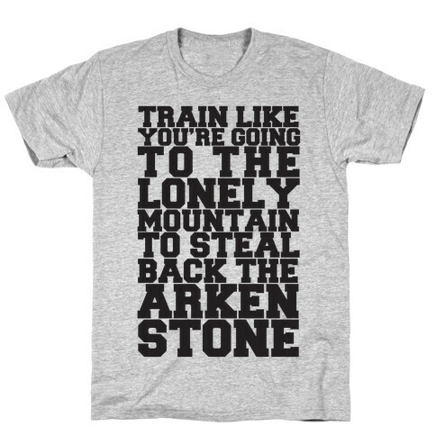 Train Like You're Going To The Lonely Mountain To Steal Back The Arkenstone T-Shirt